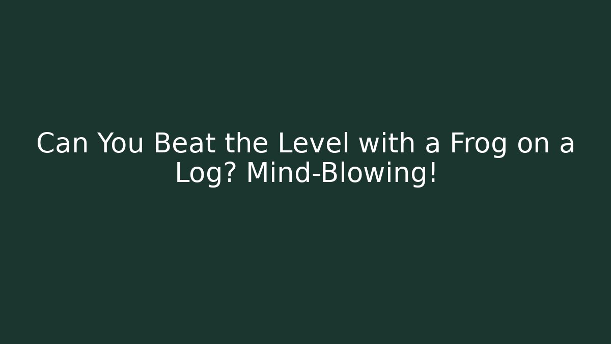 Can You Beat the Level with a Frog on a Log? Mind-Blowing!