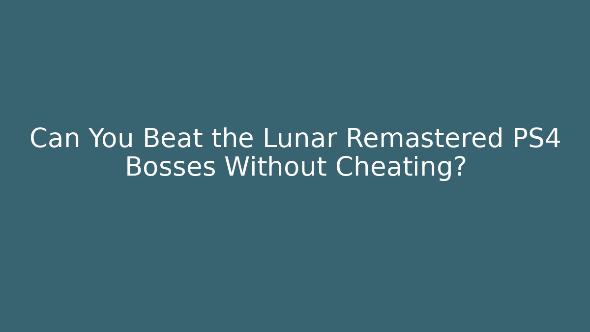 Can You Beat the Lunar Remastered PS4 Bosses Without Cheating? - Celivion