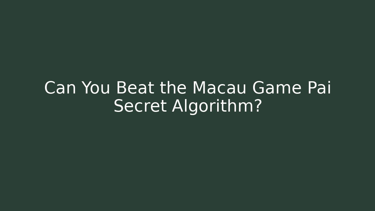 Can You Beat the Macau Game Pai Secret Algorithm?