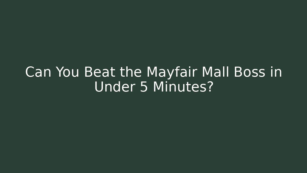 Can You Beat the Mayfair Mall Boss in Under 5 Minutes?