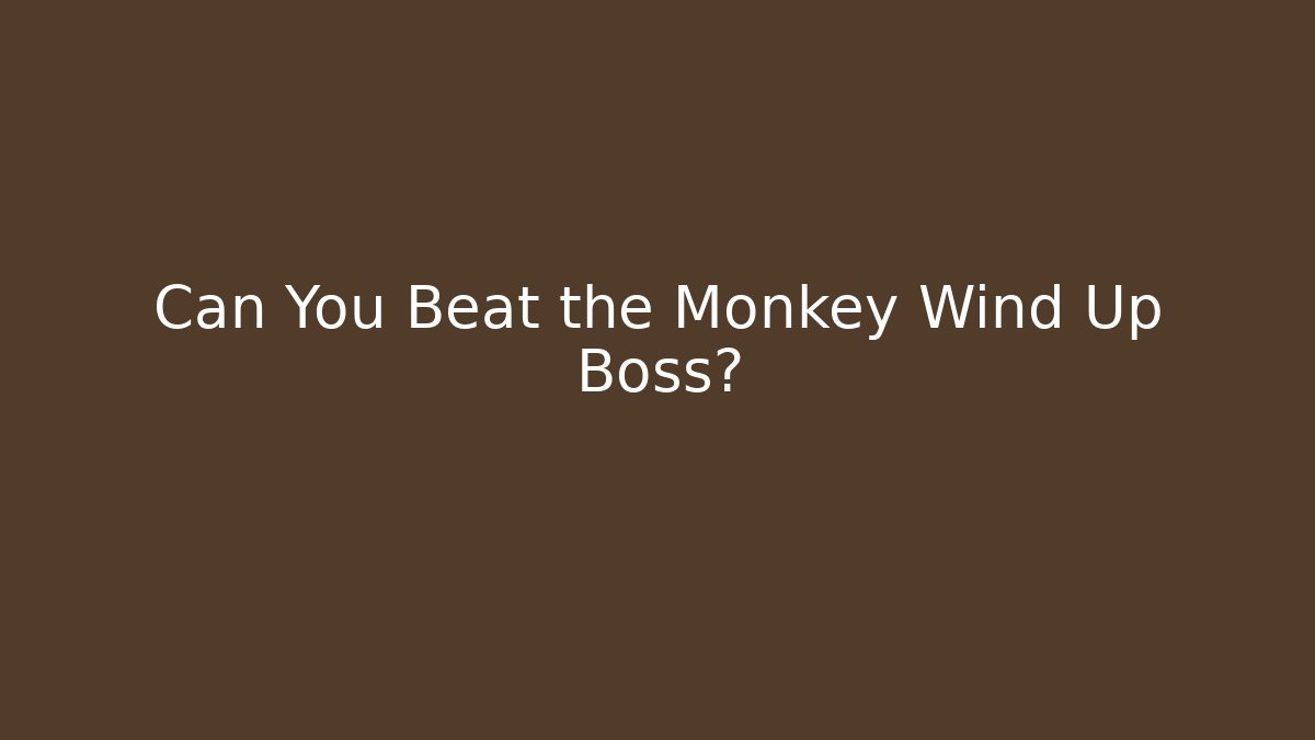 Can You Beat the Monkey Wind Up Boss?