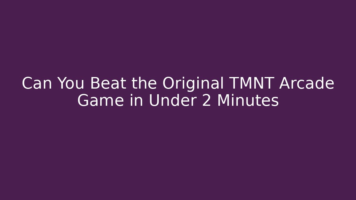 Can You Beat the Original TMNT Arcade Game in Under 2 Minutes