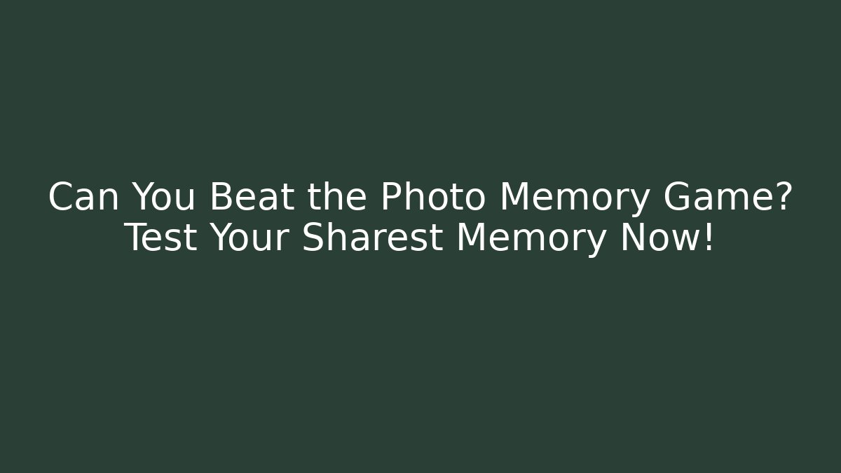 Can You Beat the Photo Memory Game? Test Your Sharest Memory Now!
