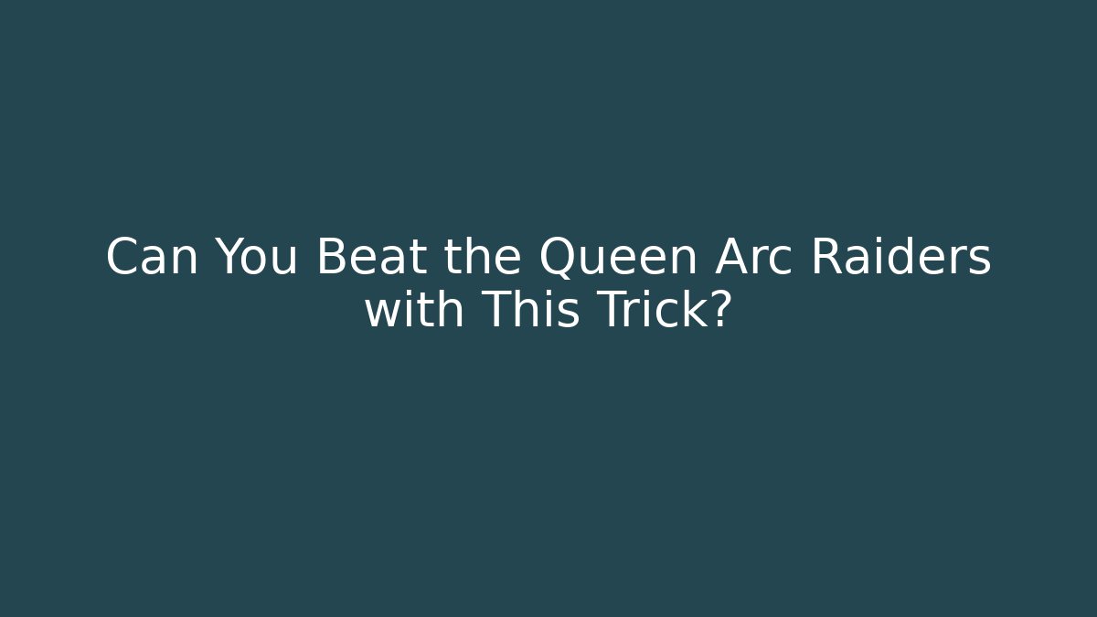 Can You Beat the Queen Arc Raiders with This Trick?