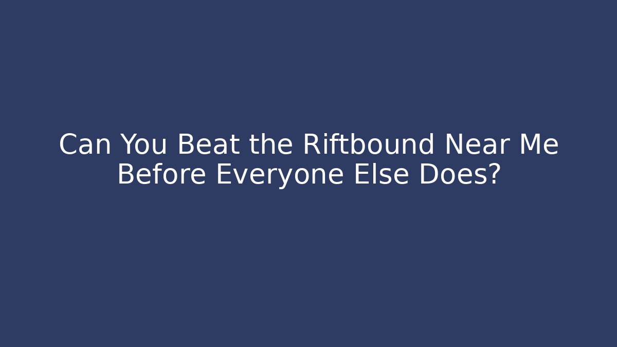 Can You Beat the Riftbound Near Me Before Everyone Else Does?