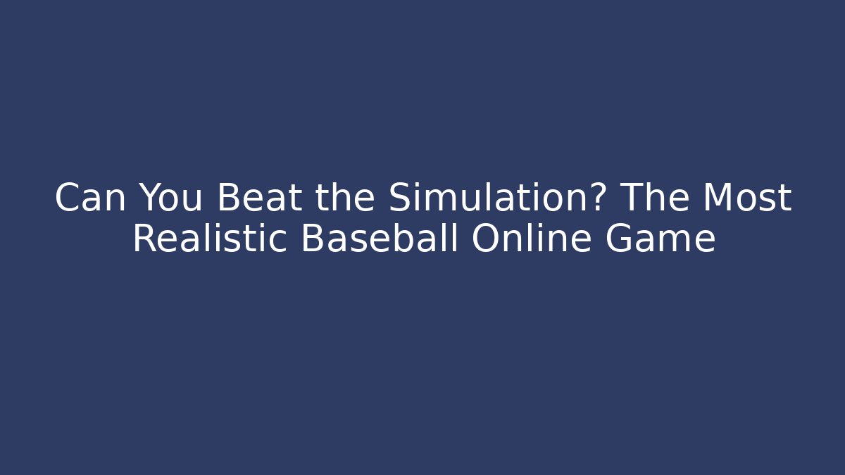 Can You Beat the Simulation? The Most Realistic Baseball Online Game