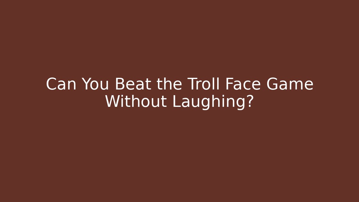 Can You Beat the Troll Face Game Without Laughing? - Celivion