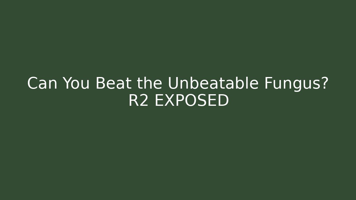 Can You Beat the Unbeatable Fungus? R2 EXPOSED
