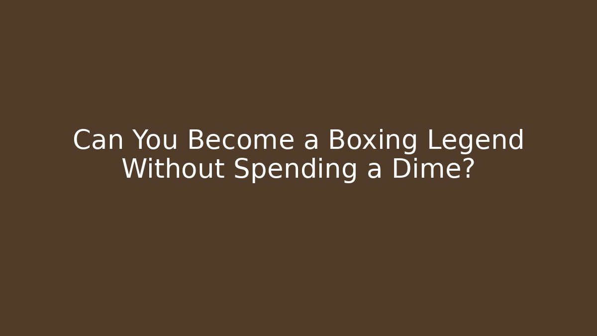Can You Become a Boxing Legend Without Spending a Dime?