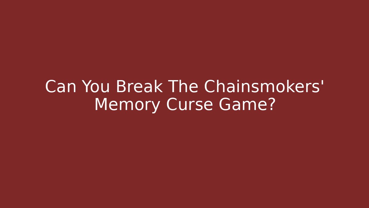 Can You Break The Chainsmokers' Memory Curse Game?