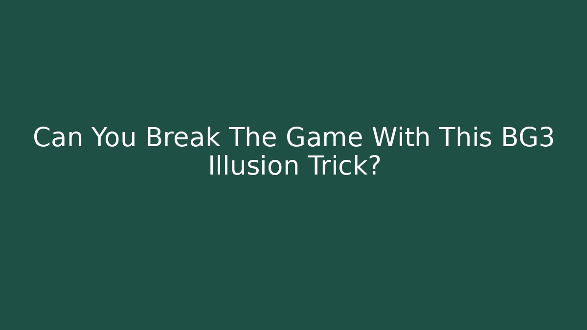 Can You Break The Game With This BG3 Illusion Trick?
