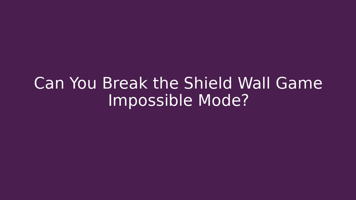 Can You Break the Shield Wall Game Impossible Mode? - Celivion