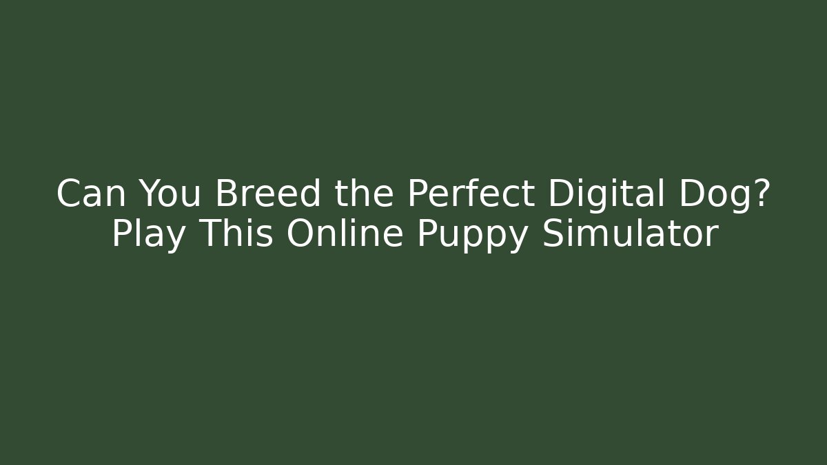 Can You Breed the Perfect Digital Dog? Play This Online Puppy Simulator