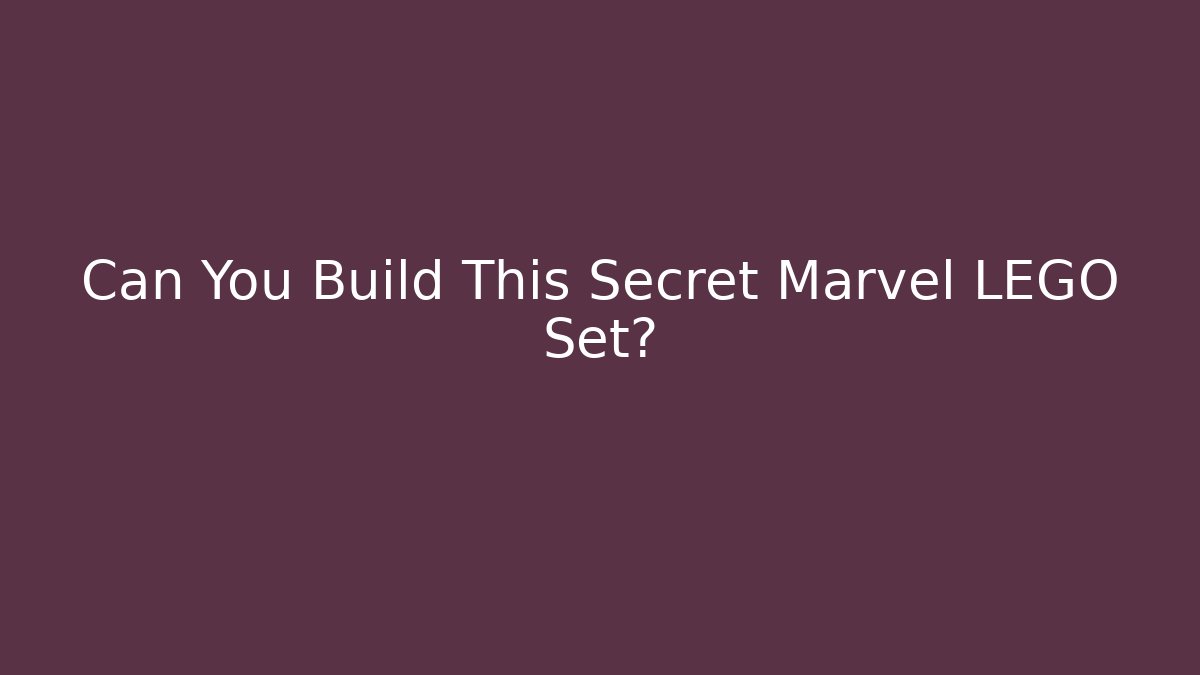 Can You Build This Secret Marvel LEGO Set?