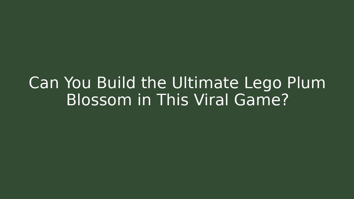 Can You Build the Ultimate Lego Plum Blossom in This Viral Game?