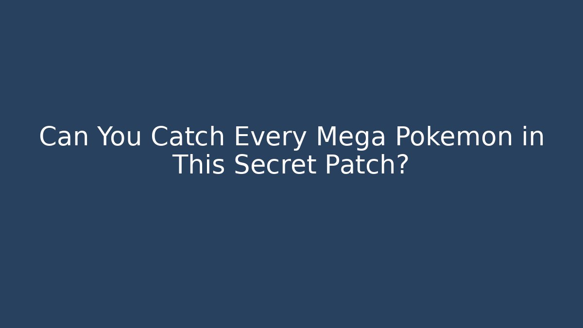 Can You Catch Every Mega Pokémon in This Secret Patch?