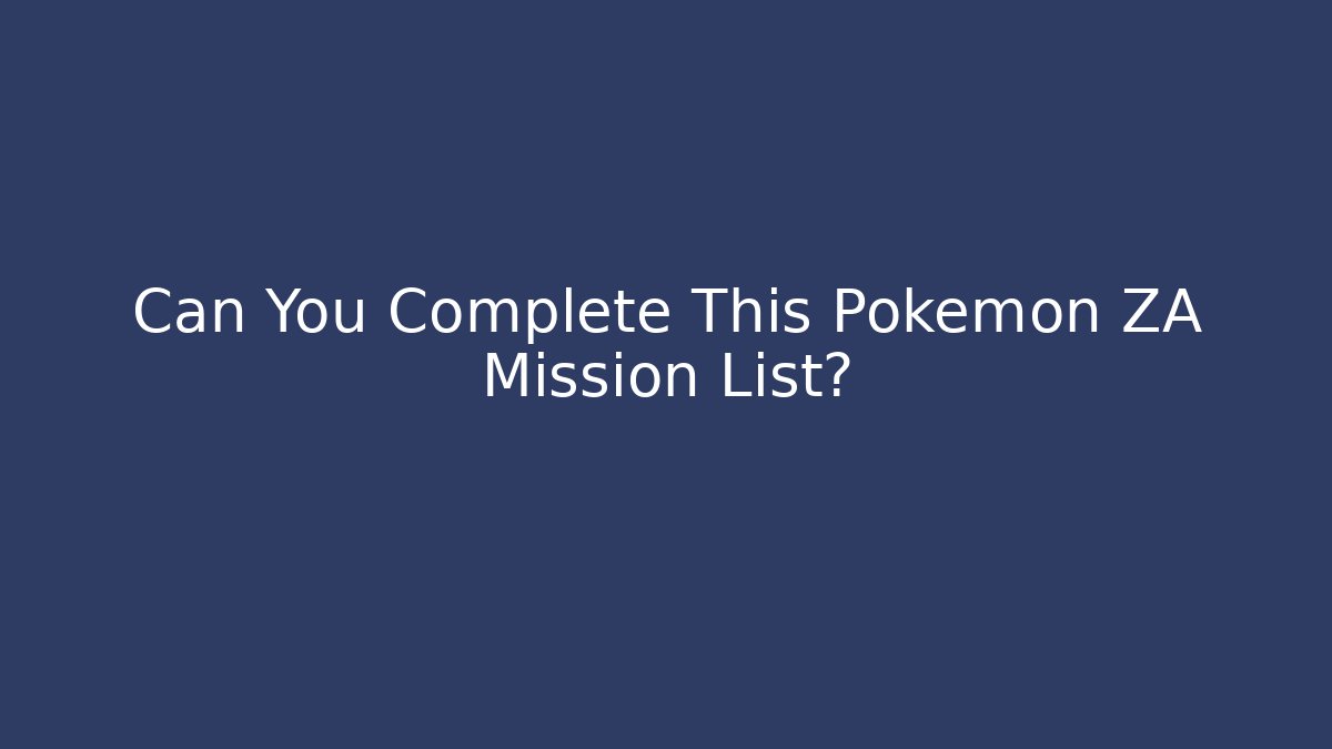Can You Complete This Pokemon ZA Mission List?