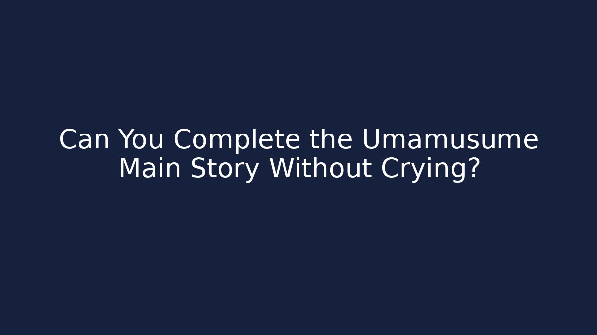 Can You Complete the Umamusume Main Story Without Crying?