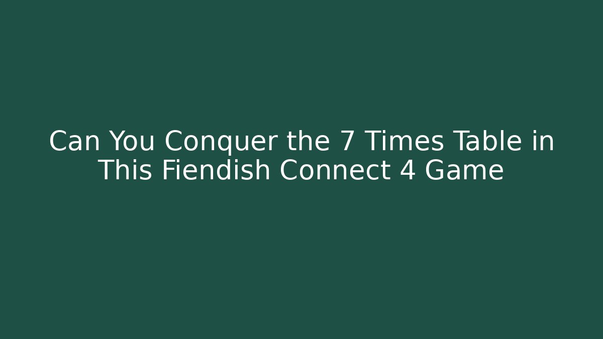 Can You Conquer the 7 Times Table in This Fiendish Connect 4 Game