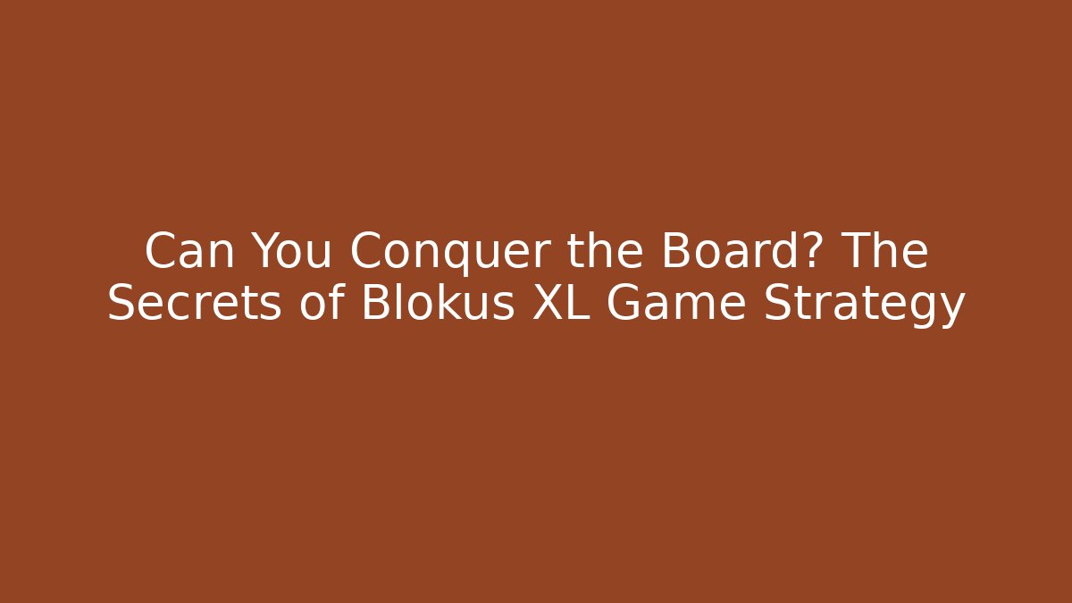 Can You Conquer the Board? The Secrets of Blokus XL Game Strategy