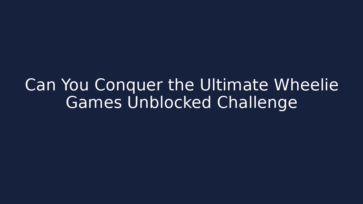 Can You Conquer the Ultimate Wheelie Games Unblocked Challenge