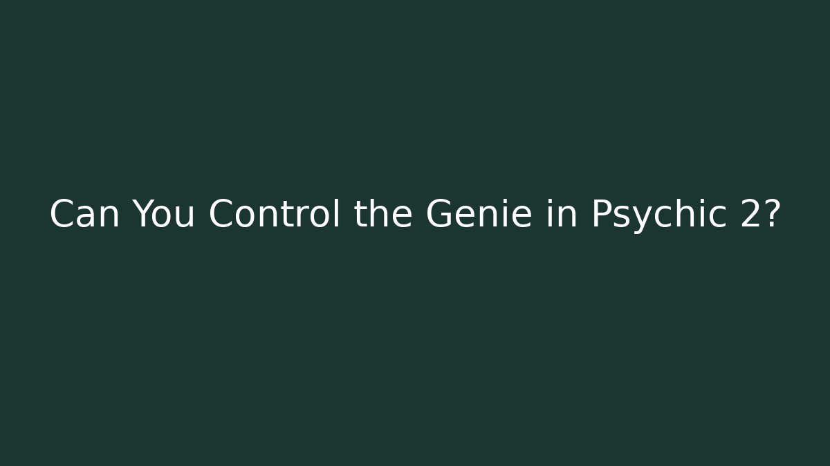 Can You Control the Genie in Psychic 2?