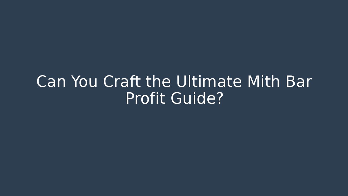 Can You Craft the Ultimate Mith Bar Profit Guide?