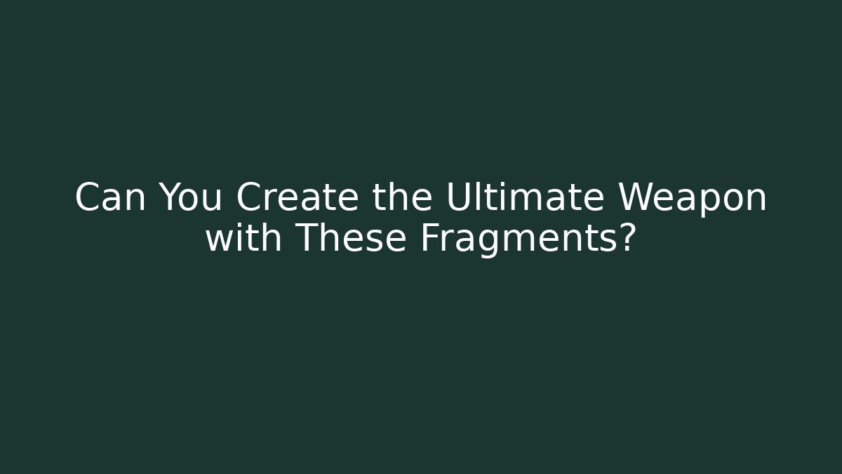 Can You Create the Ultimate Weapon with These Fragments? - Celivion