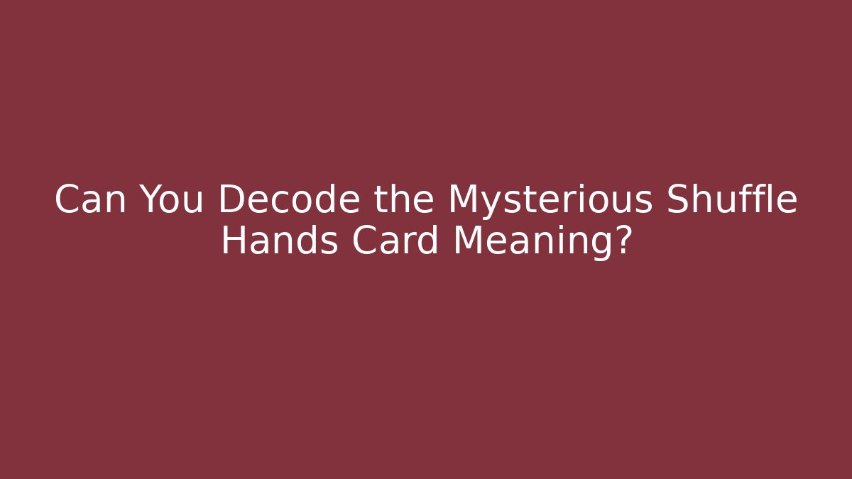 Can You Decode the Mysterious Shuffle Hands Card Meaning?