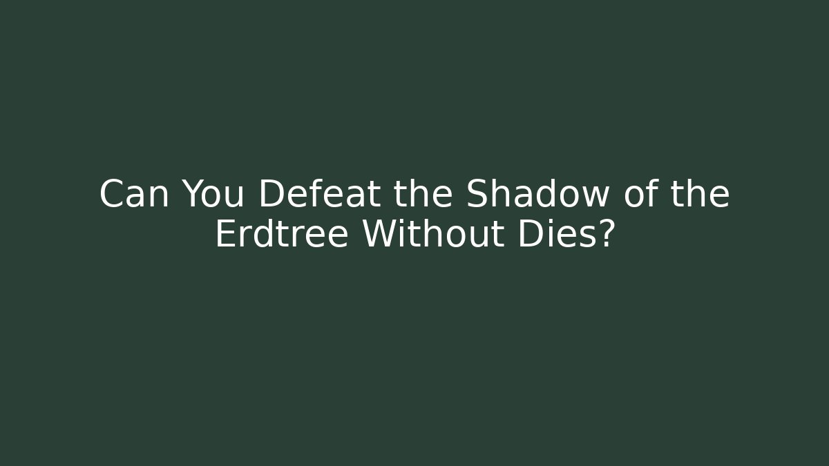 Can You Defeat the Shadow of the Erdtree Without Dies? - Celivion