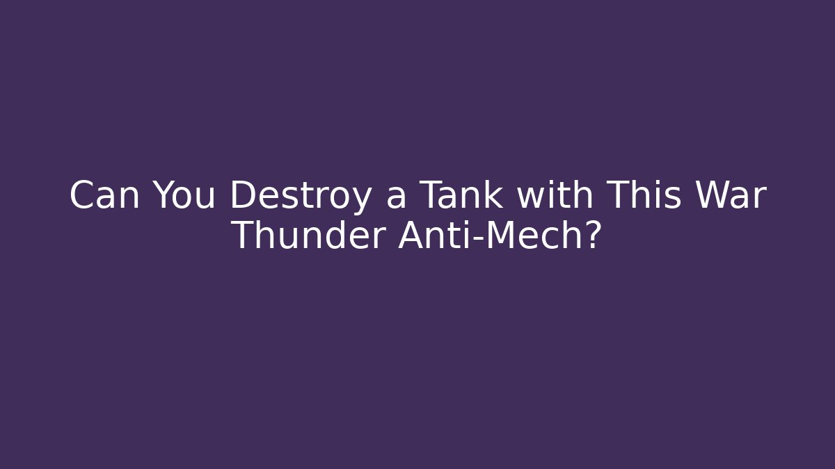 Can You Destroy a Tank with This War Thunder Anti-Mech?
