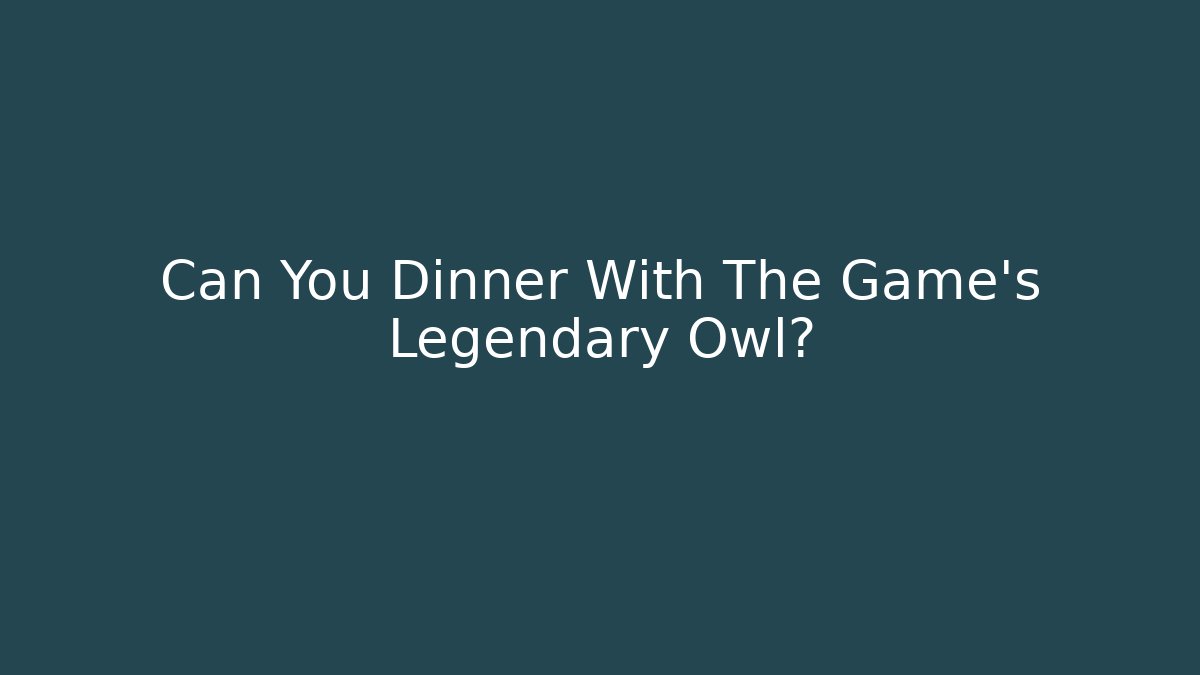 Can You Dinner With The Game's Legendary Owl?