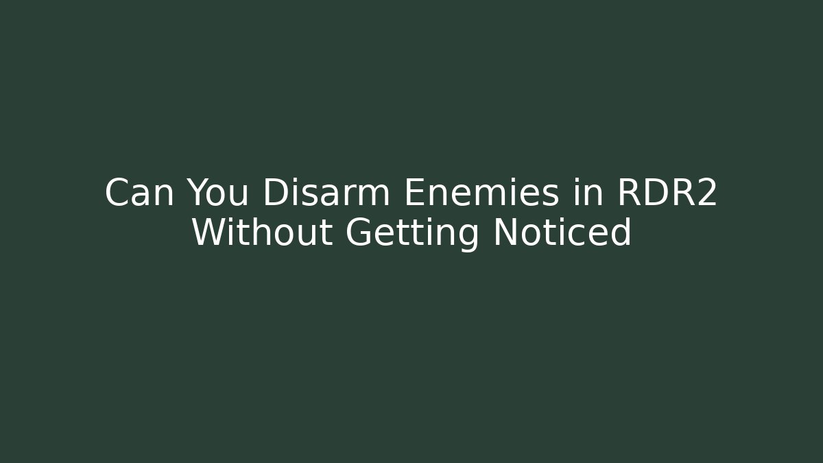 Can You Disarm Enemies in RDR2 Without Getting Noticed