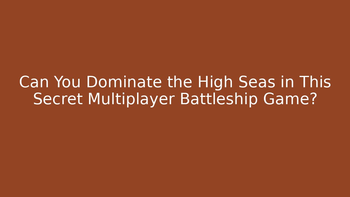Can You Dominate the High Seas in This Secret Multiplayer Battleship Game?