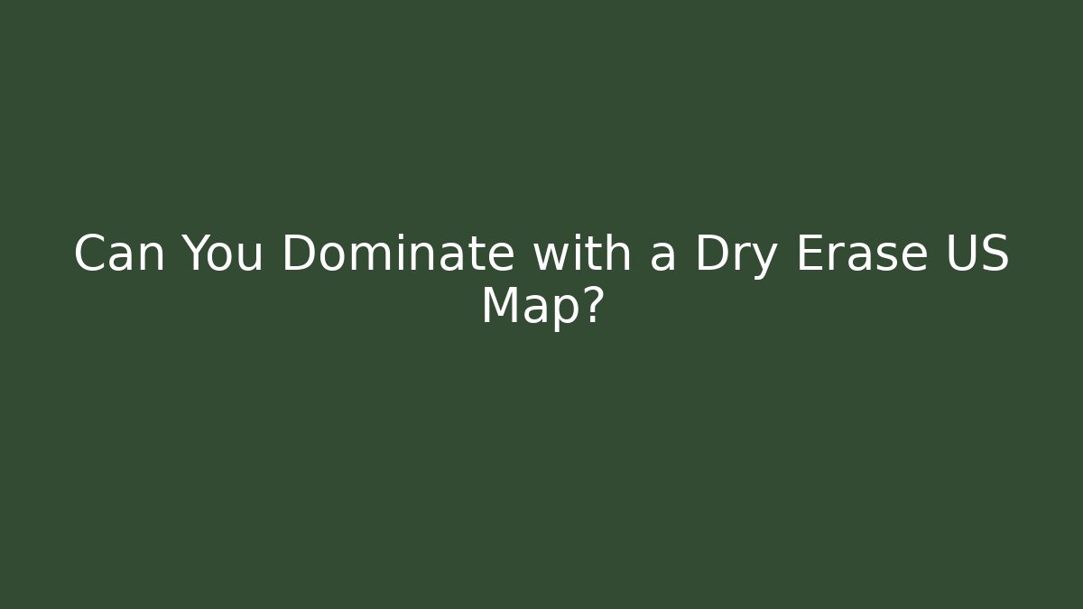 Can You Dominate with a Dry Erase US Map?