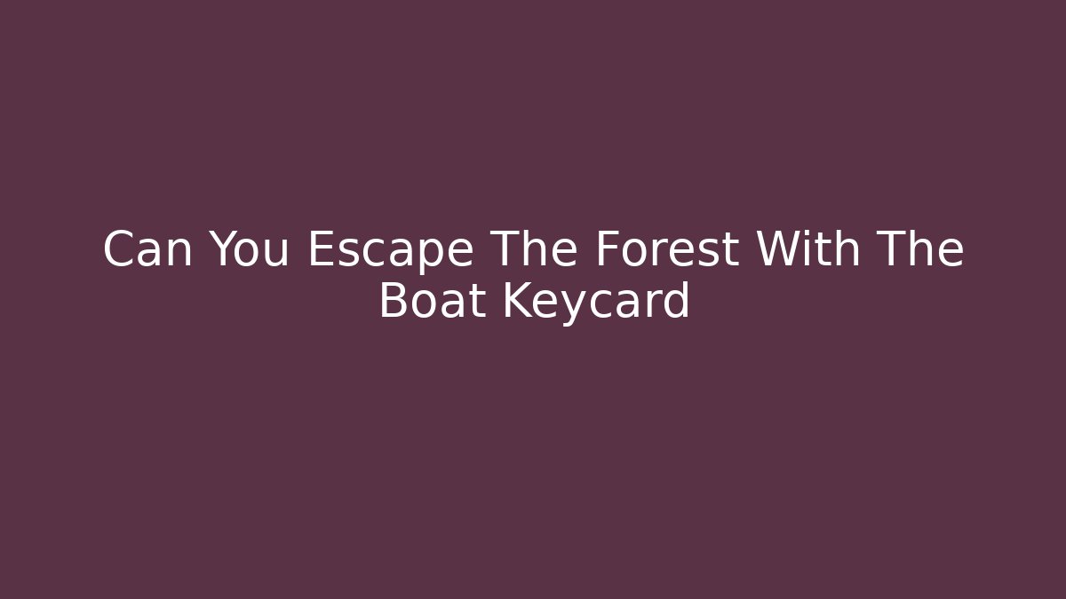 Can You Escape The Forest With The Boat Keycard
