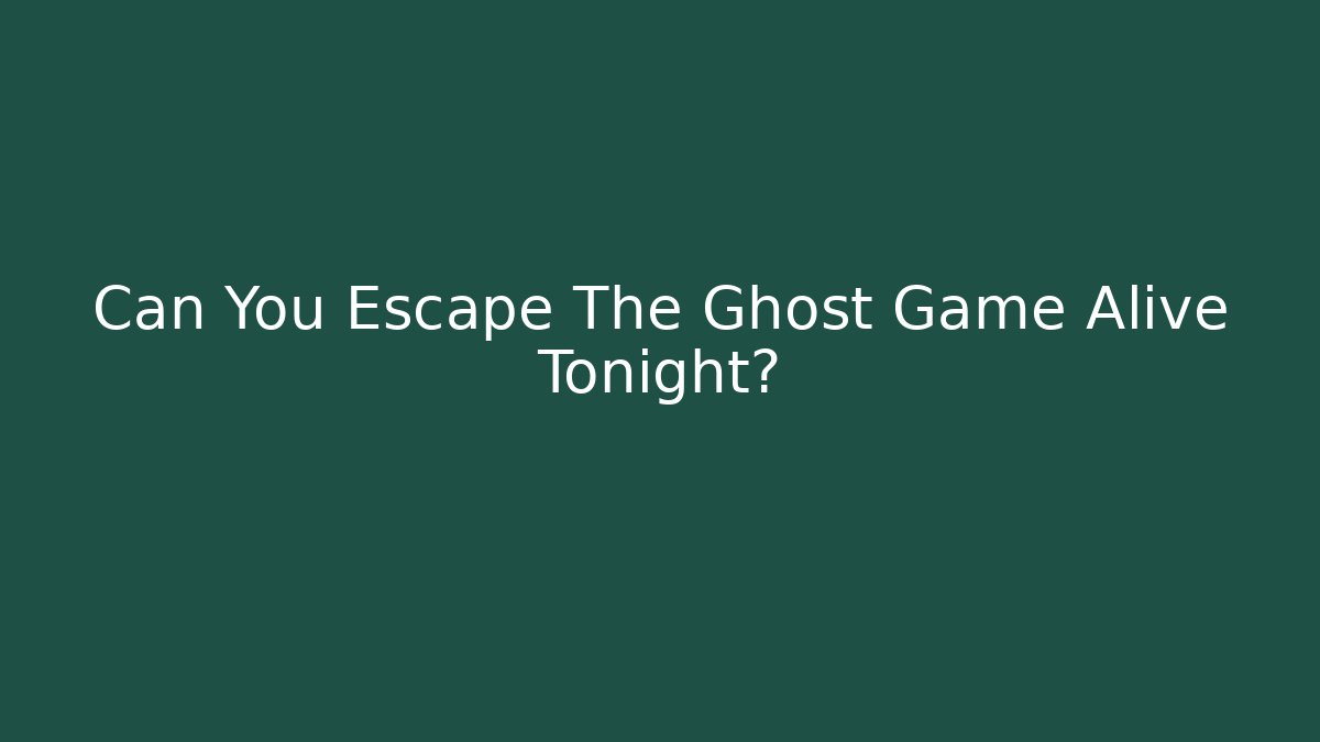 Can You Escape The Ghost Game Alive Tonight?