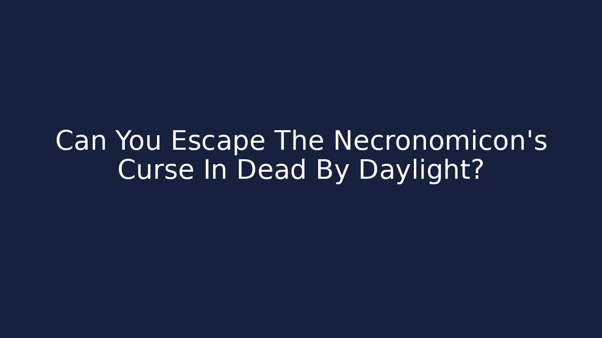 Can You Escape The Necronomicon's Curse In Dead By Daylight?