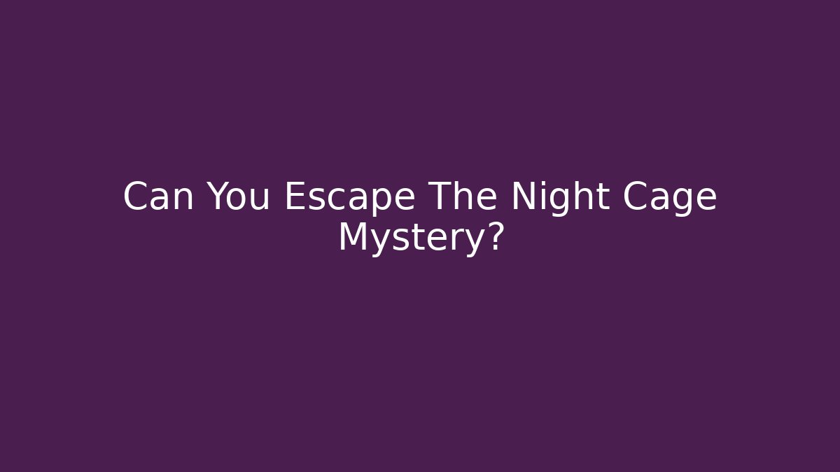 Can You Escape The Night Cage Mystery?