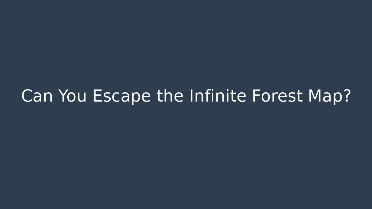 Can You Escape the Infinite Forest Map?