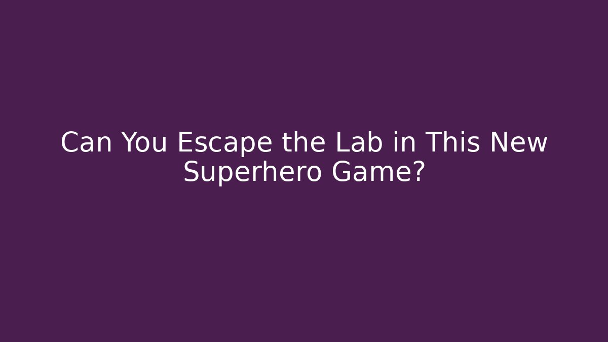 Can You Escape the Lab in This New Superhero Game?