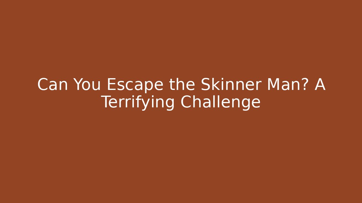 Can You Escape the Skinner Man? A Terrifying Challenge