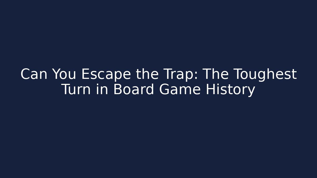 Can You Escape the Trap: The Toughest Turn in Board Game History