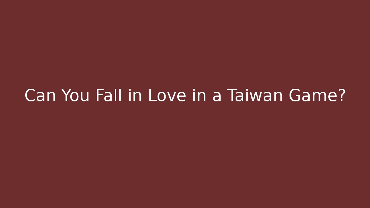 Can You Fall in Love in a Taiwan Game?