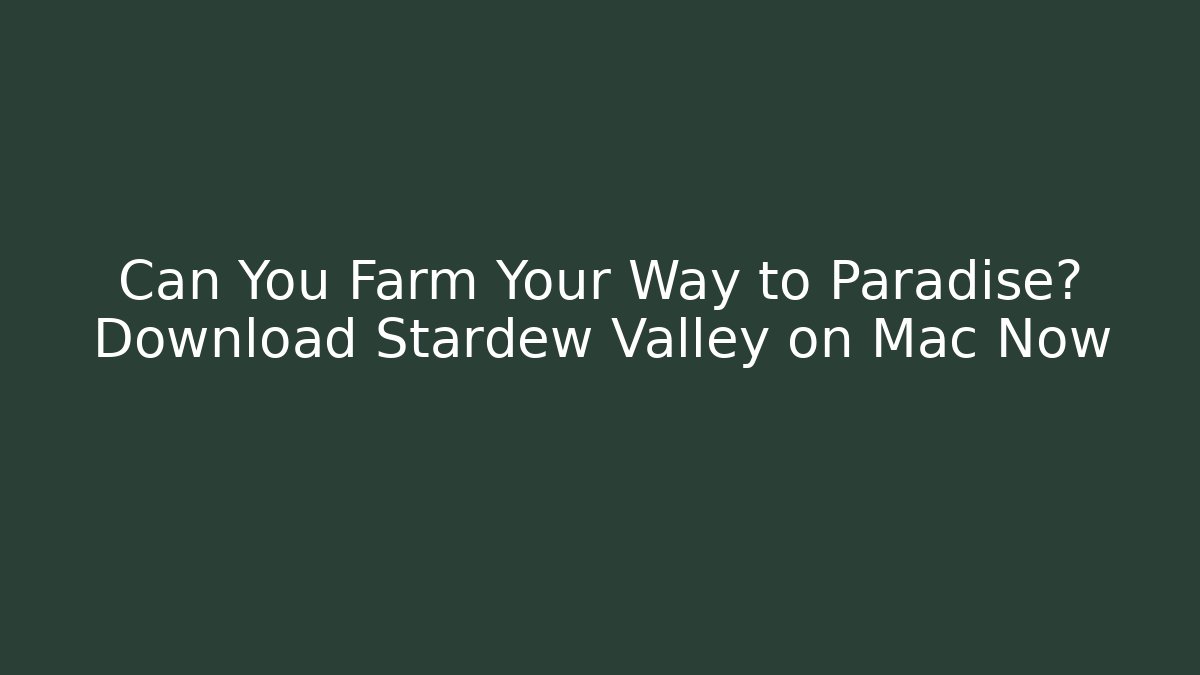 Can You Farm Your Way to Paradise? Download Stardew Valley on Mac Now