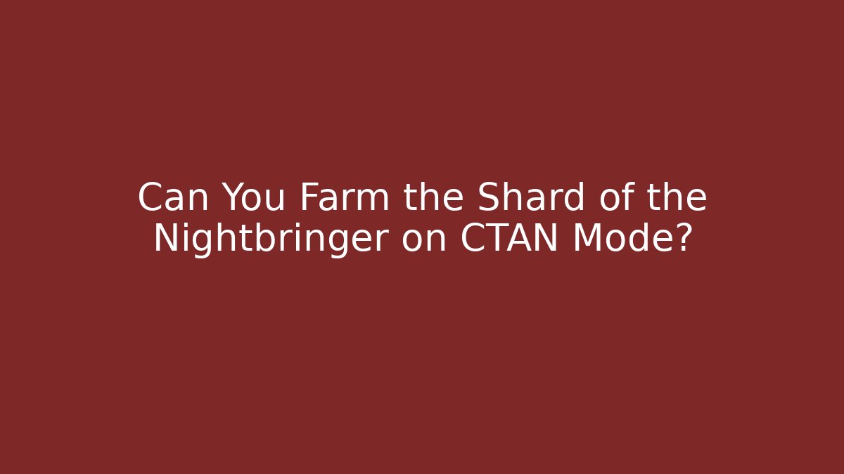 Can You Farm the Shard of the Nightbringer on CTAN Mode?