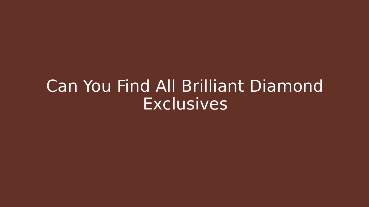 Can You Find All Brilliant Diamond Exclusives