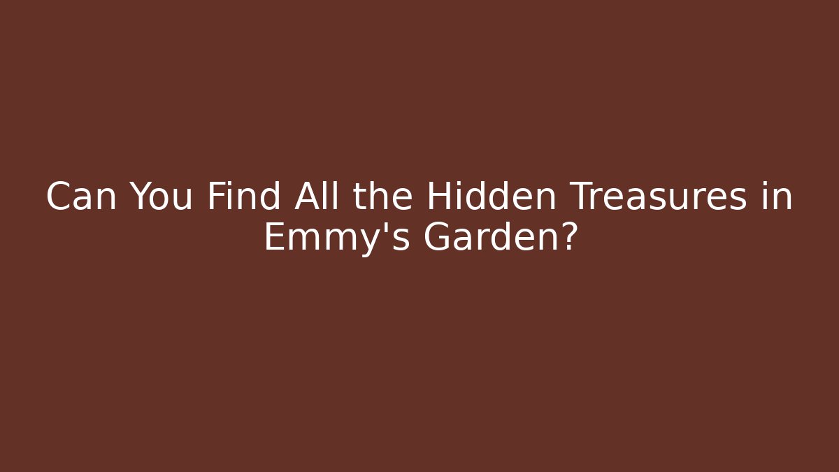 Can You Find All the Hidden Treasures in Emmy's Garden?