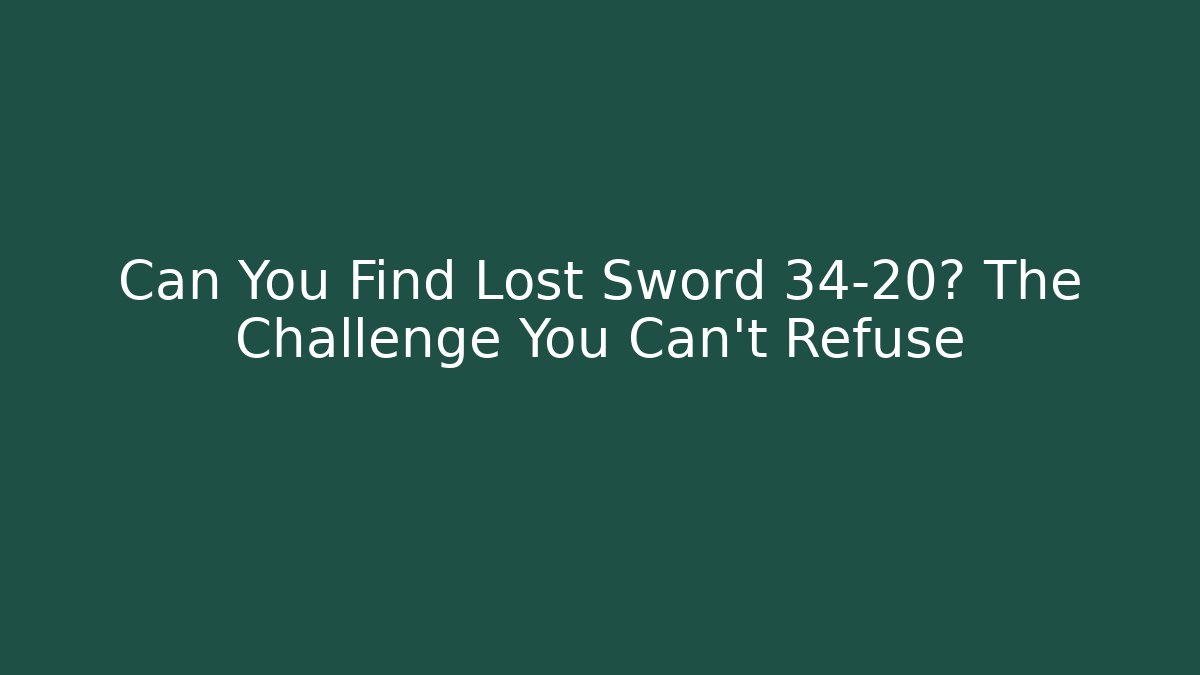 Can You Find Lost Sword 34-20? The Challenge You Can't Refuse