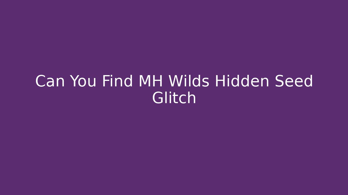 Can You Find MH Wilds Hidden Seed Glitch